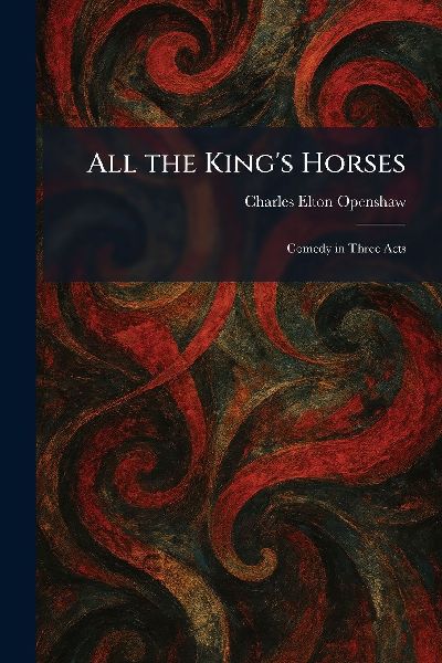 All the Kings Horses: Comedy in Three Acts