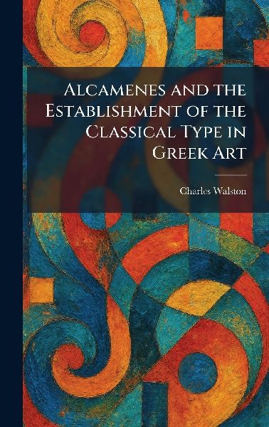 Alcamenes and the Establishment of the Classical Type in Greek Art