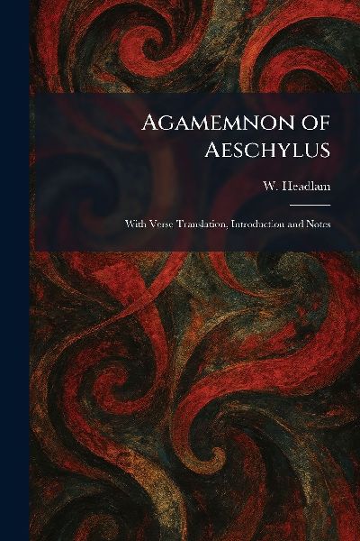 Agamemnon of Aeschylus: With Verse Translation, Introduction and Notes