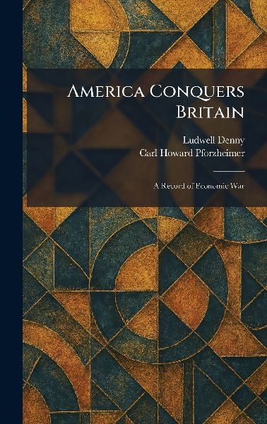 America Conquers Britain: A Record of Economic War