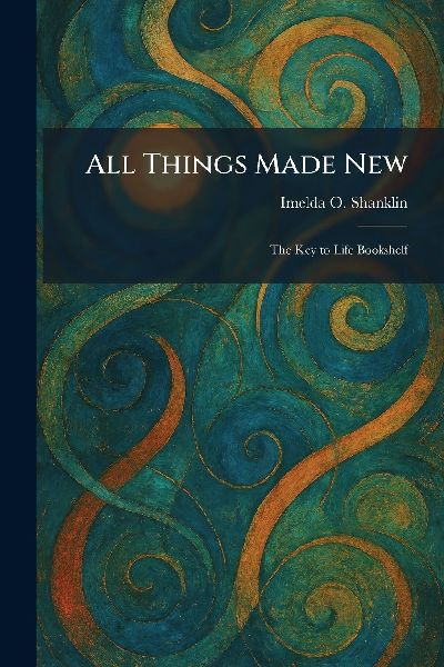 All Things Made New: The Key to Life Bookshelf