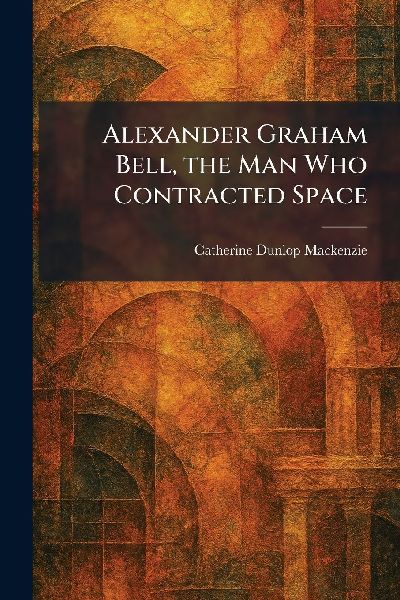 Alexander Graham Bell, the Man Who Contracted Space