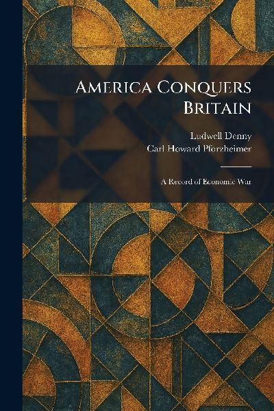 America Conquers Britain: A Record of Economic War
