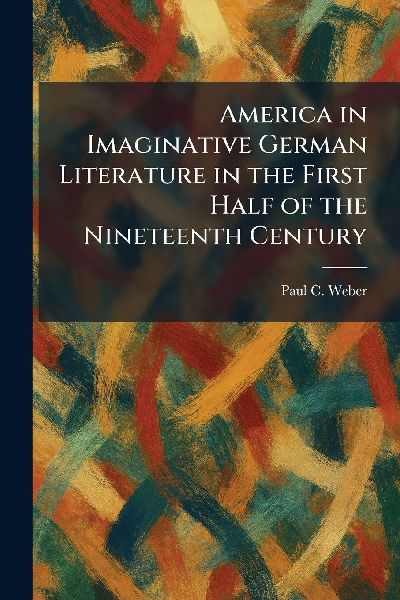 America in Imaginative German Literature in the First Half of the Nineteenth Century