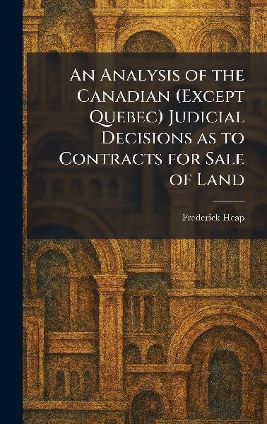 An Analysis of the Canadian (Except Quebec) Judicial Decisions as to Contracts for Sale of Land