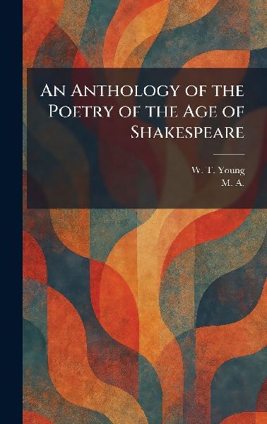 An Anthology of the Poetry of the Age of Shakespeare