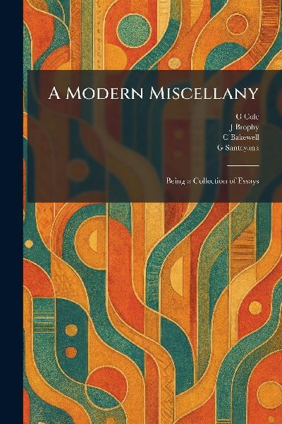 A Modern Miscellany: Being a Collection of Essays
