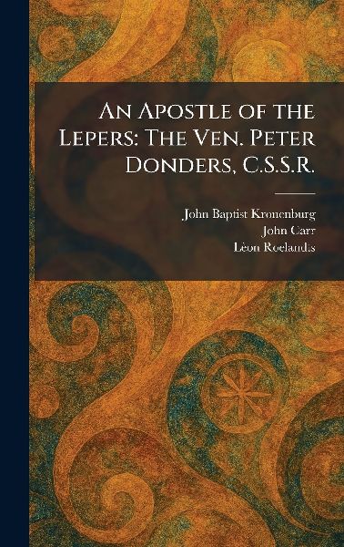An Apostle of the Lepers: The Ven. Peter Donders, C.S.S.R.