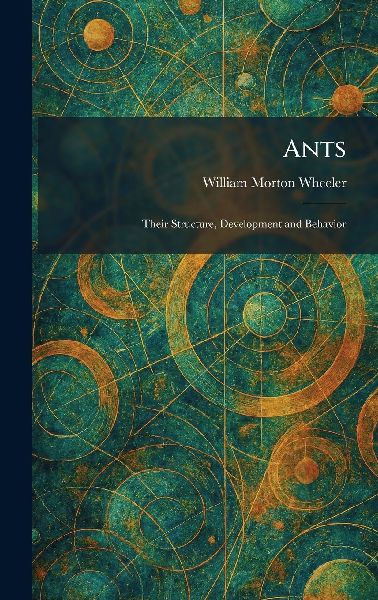 Ants: Their Structure, Development and Behavior