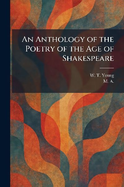 An Anthology of the Poetry of the Age of Shakespeare