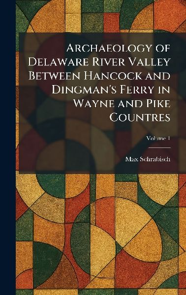 Archaeology of Delaware River Valley Between Hancock and Dingmans Ferry in Wayne and Pike Countres