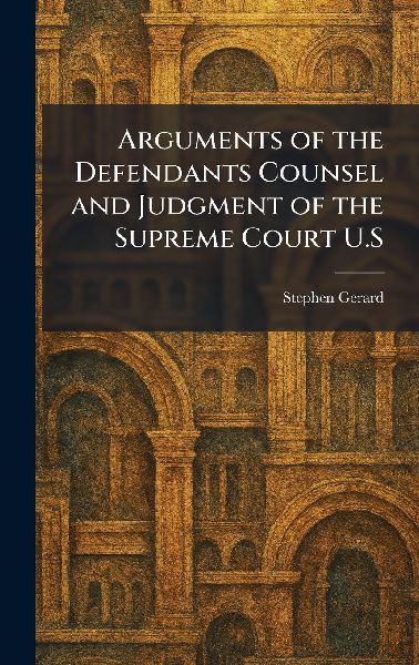 Arguments of the Defendants Counsel and Judgment of the Supreme Court U.S