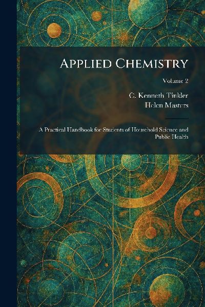 Applied Chemistry: A Practical Handbook for Students of Household Science and Public Health