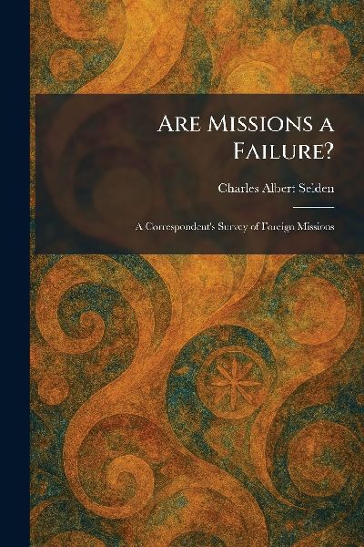 Are Missions a Failure?: A Correspondents Survey of Foreign Missions