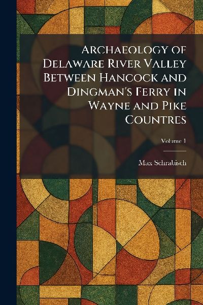 Archaeology of Delaware River Valley Between Hancock and Dingmans Ferry in Wayne and Pike Countres