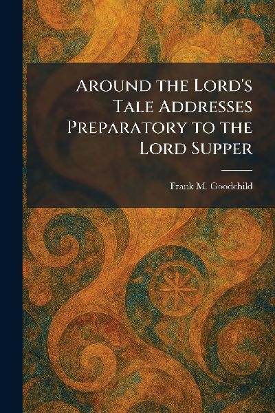 Around the Lord's Tale Addresses Preparatory to the Lord Supper