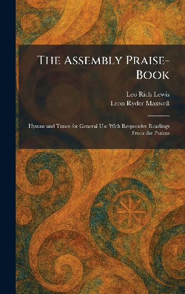 The Assembly Praise-Book: Hymns and Tunes for General Use With Responsive Readings From the Psalms