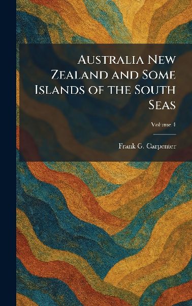 Australia New Zealand and Some Islands of the South Seas