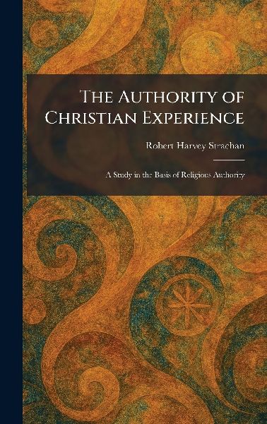 The Authority of Christian Experience: A Study in the Basis of Religious Authority