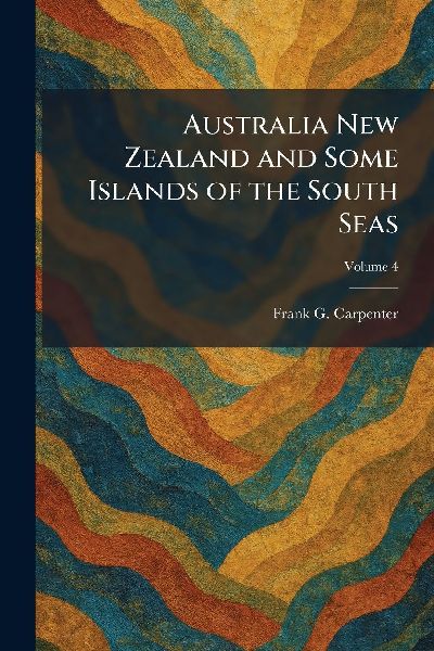 Australia New Zealand and Some Islands of the South Seas