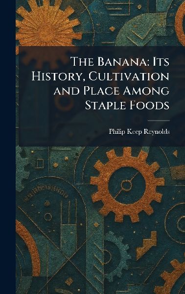 The Banana: Its History, Cultivation and Place Among Staple Foods