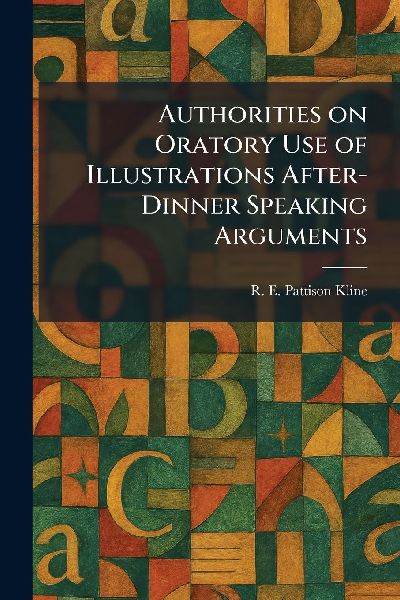 Authorities on Oratory Use of Illustrations After-Dinner Speaking Arguments