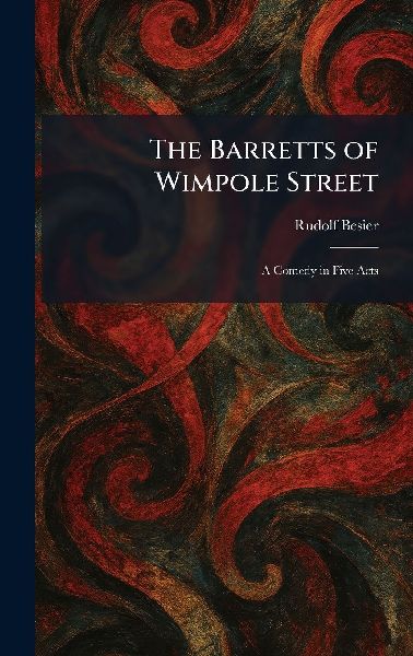 The Barretts of Wimpole Street: A Comedy in Five Acts