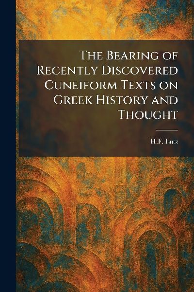 The Bearing of Recently Discovered Cuneiform Texts on Greek History and Thought