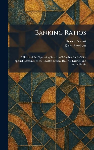 Banking Ratios: A Study of the Operating Results of Member Banks With Special Reference to the Twelfth Federal Reserve District, and to California