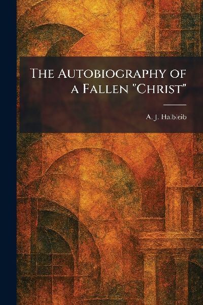 The Autobiography of a Fallen Christ
