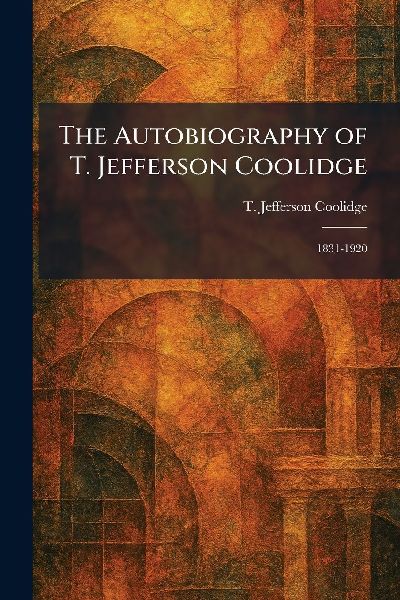 The Autobiography of T. Jefferson Coolidge: 1831-1920