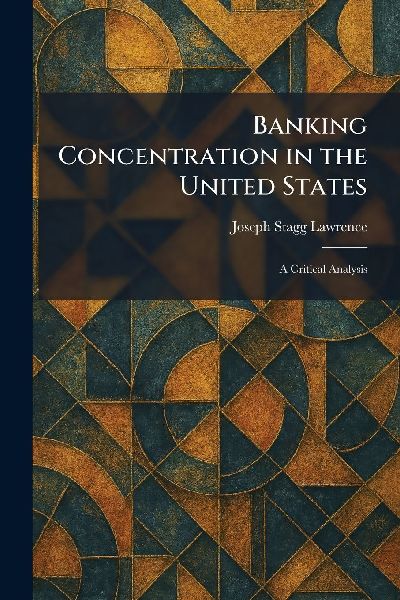 Banking Concentration in the United States: A Critical Analysis