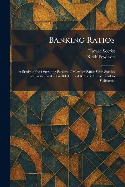 Banking Ratios: A Study of the Operating Results of Member Banks With Special Reference to the Twelfth Federal Reserve District, and to California