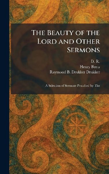 The Beauty of the Lord and Other Sermons: A Selection of Sermons Preached by The