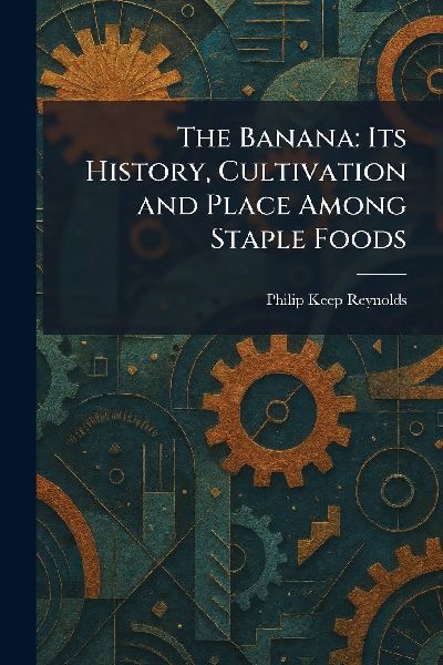 The Banana: Its History, Cultivation and Place Among Staple Foods