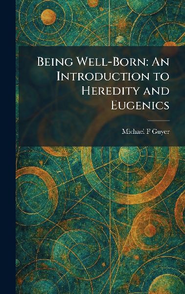Being Well-Born: An Introduction to Heredity and Eugenics