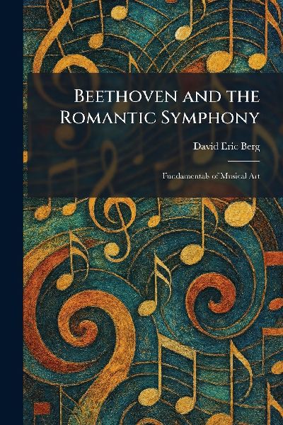 Beethoven and the Romantic Symphony: Fundamentals of Musical Art