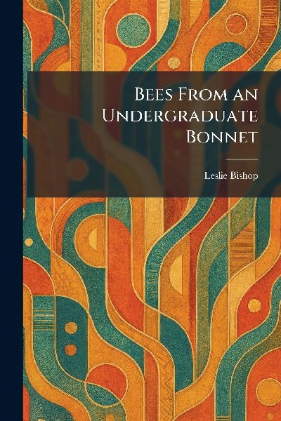 Bees From an Undergraduate Bonnet