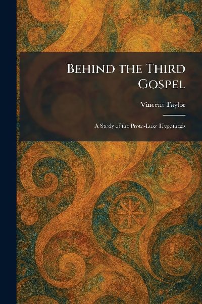 Behind the Third Gospel: A Study of the Proto-Luke Hypothesis