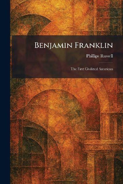 Benjamin Franklin: The First Civilized American