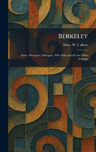 Berkeley: Essay, Principles, Dialogues, With Selections From Other Writings