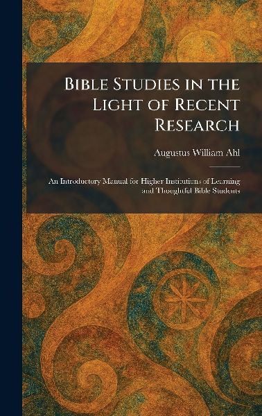 Bible Studies in the Light of Recent Research: An Introductory Manual for Higher Institutions of Learning and Thoughtful Bible Students