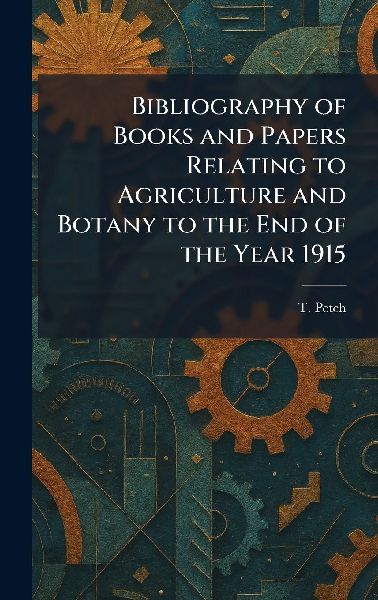 Bibliography of Books and Papers Relating to Agriculture and Botany to the End of the Year 1915