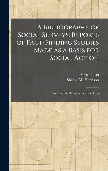 A Bibliography of Social Surveys: Reports of Fact-Finding Studies Made as a Basis for Social Action: Arranged by Subjects and Localities