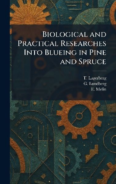 Biological and Practical Researches Into Blueing in Pine and Spruce