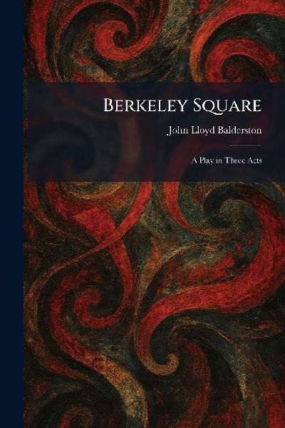 Berkeley Square: A Play in Three Acts
