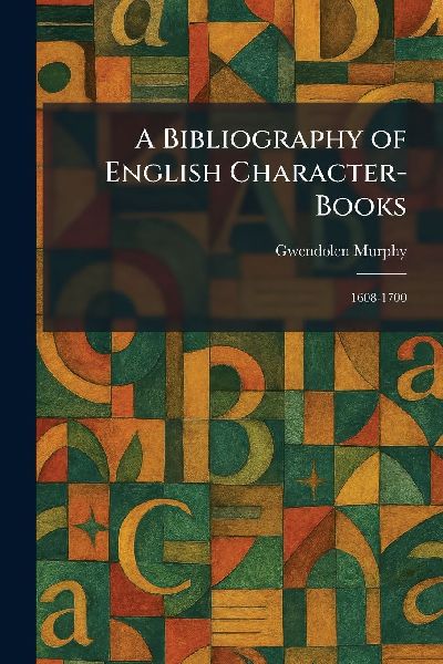 A Bibliography of English Character-Books: 1608-1700
