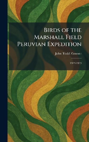 Birds of the Marshall Field Peruvian Expedition: 1922-1923