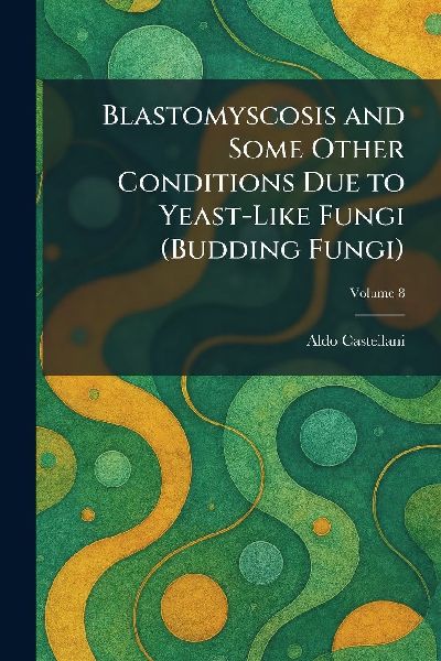 Blastomyscosis and Some Other Conditions Due to Yeast-Like Fungi (Budding Fungi)