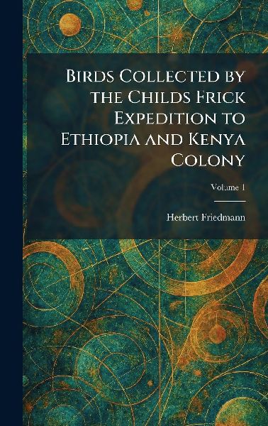 Birds Collected by the Childs Frick Expedition to Ethiopia and Kenya Colony